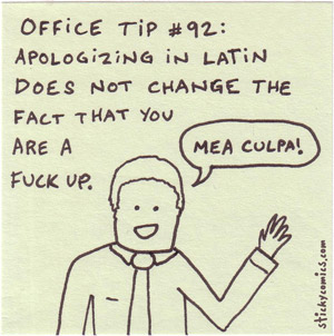 mea culpa - apologizing in Latin does not change the fact that you are a fuck up