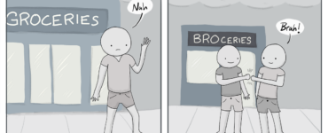 Dude walks in front of a store that says "Groceries" and he says, "Nah." Then he walks in front of a store that says "Broceries" and he fist bumps a friends and says, "BRAH!"