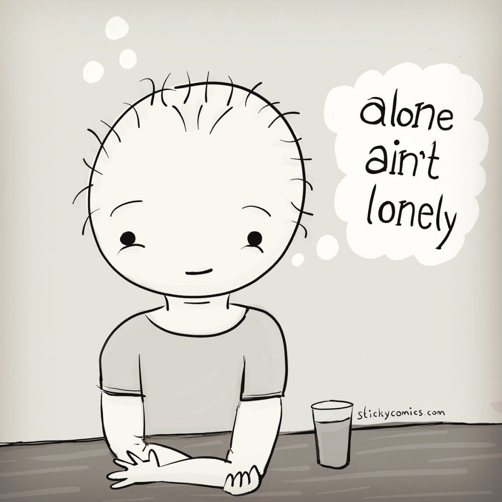 alone ain't lonely. 