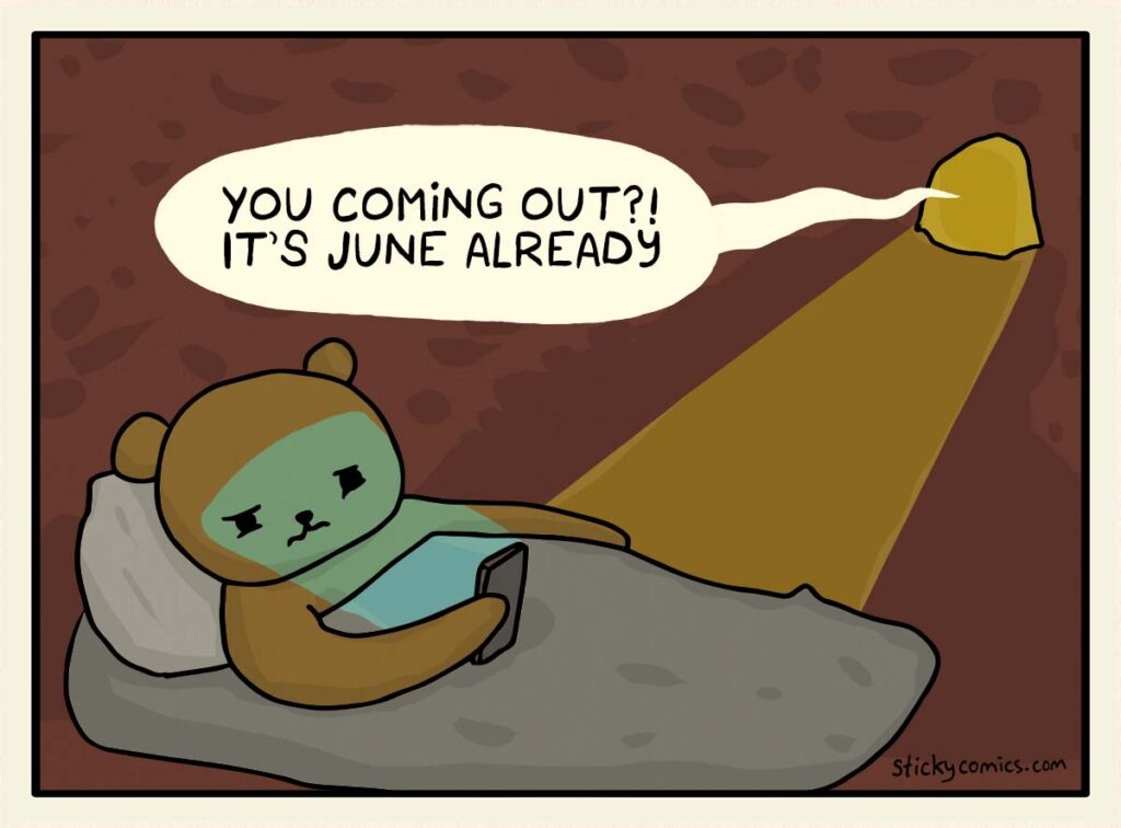 Bear is lying in a cave, under a blanket, squinting at his phone. From the mouth of the cave, a voice yells, "You coming out?! It's June already!"