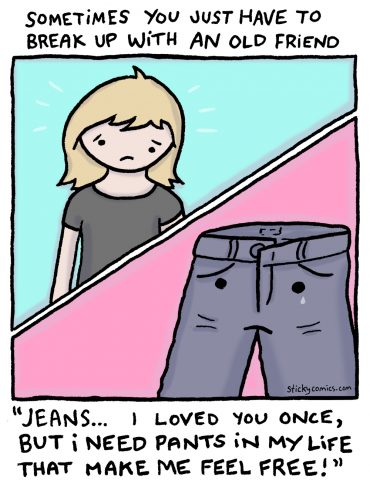 Sometimes you just need to break up with an old friend. To jeans: "Jeans, I loved you once, but I need pants in my life that make me feel free!"