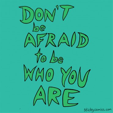 Don't be afraid to be who you are