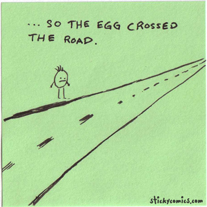 So the egg crossed the road ...