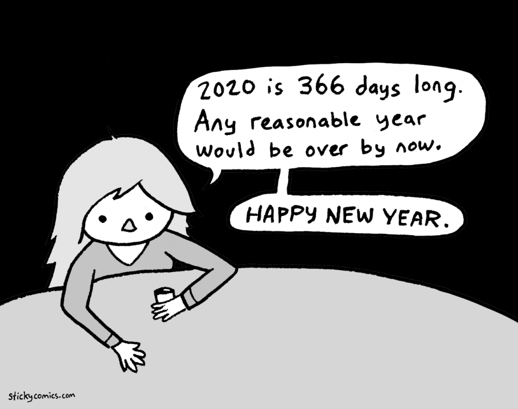 2020 is 366 days long. Any reasonable year would be over by now. Happy New Year. 