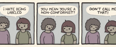 Two women talking. One woman says, "I hate being labeled." The second woman asks, "You mean you're a non-conformist?" The first woman yells, "Don't call me that!"