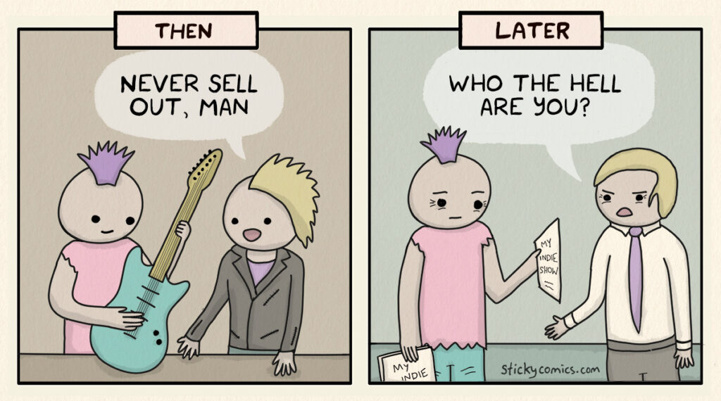 2 panel comic. First panel is labeled, "Then." A young rocker holds a guitar while a fan says, "Never sell out, man." Second panel is labeled, "Later." The same rocker, older, is handing out flyers for an indie show. A man who looks like an older, corporate version of the fan from earlier looks at the rocker and says, "Who the hell are you?"