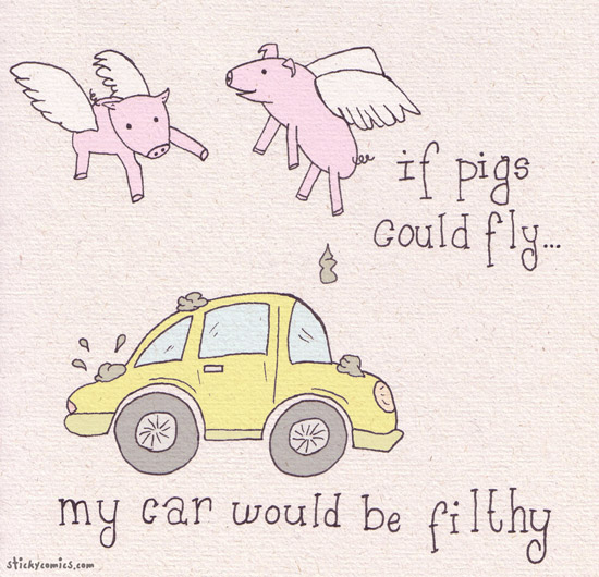 if pigs could fly, my car would be filthy