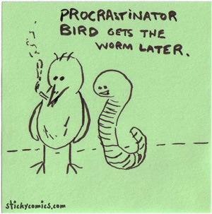 procrastinator bird gets the worm later