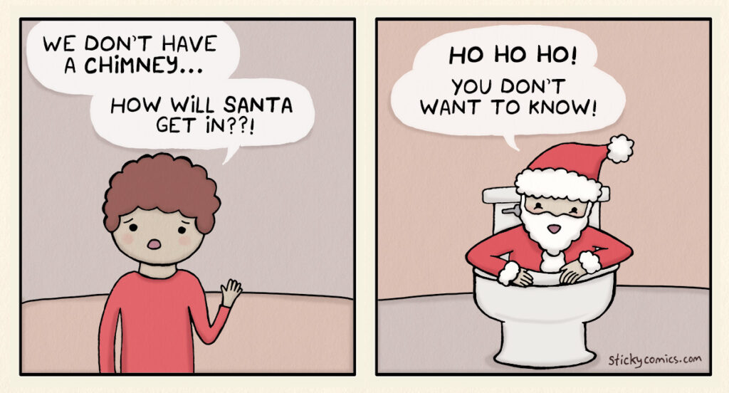 Panel 1: Boy asks, "We don't have a chimney. How will Santa get in??!" Panel 2: Santa is coming out of a toilet saying, "Ho ho ho! You don't want to know!"
