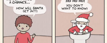 Panel 1: Boy asks, "We don't have a chimney. How will Santa get in??!" Panel 2: Santa is coming out of a toilet saying, "Ho ho ho! You don't want to know!"