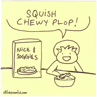Soggy: squish chewie plop ... nice & soggies cereal!