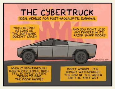 The Cybertruck: Ideal vehicle for post-apocalyptic survival. You'll be fine! As long as the software doesn't crash. And you don't lose any fingers in its razor sharp doors. When it spontaneously bursts into flames, you'll still be safely outside trying to find the door handle. Don't worry - it's ALMOST waterproof! The end of the world can't be THAT wet