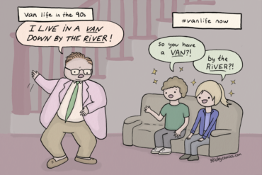 Big chubby man with thinning hair, glasses, pink jacket, green tie, khaki pants: "I LIVE IN A VAN DOWN BY THE RIVER!" Teenage boy: "So you have a VAN?!?" Teenage girl: "By the RIVER?!" Captions: 1. Van life in the 90s 2. #vanlife now