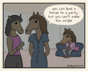Two female horses at a party looking back at a male horse, sitting alone with a beer and looking bored. One says to the other, "You can lead a horse to a party, but you can't make him mingle."